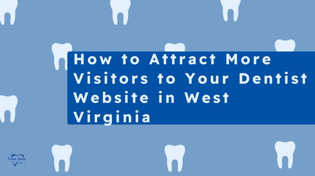 How to Attract More Visitors to Your Dentist Website in West Virginia