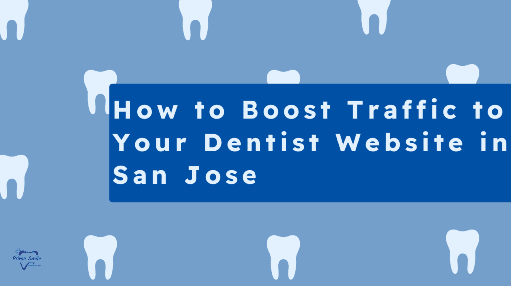 How to Boost Traffic to Your Dentist Website in San Jose
