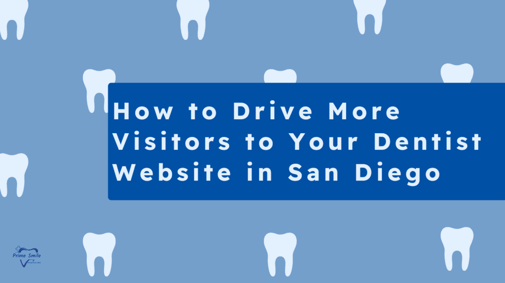 How to Drive More Visitors to Your Dentist Website in San Diego