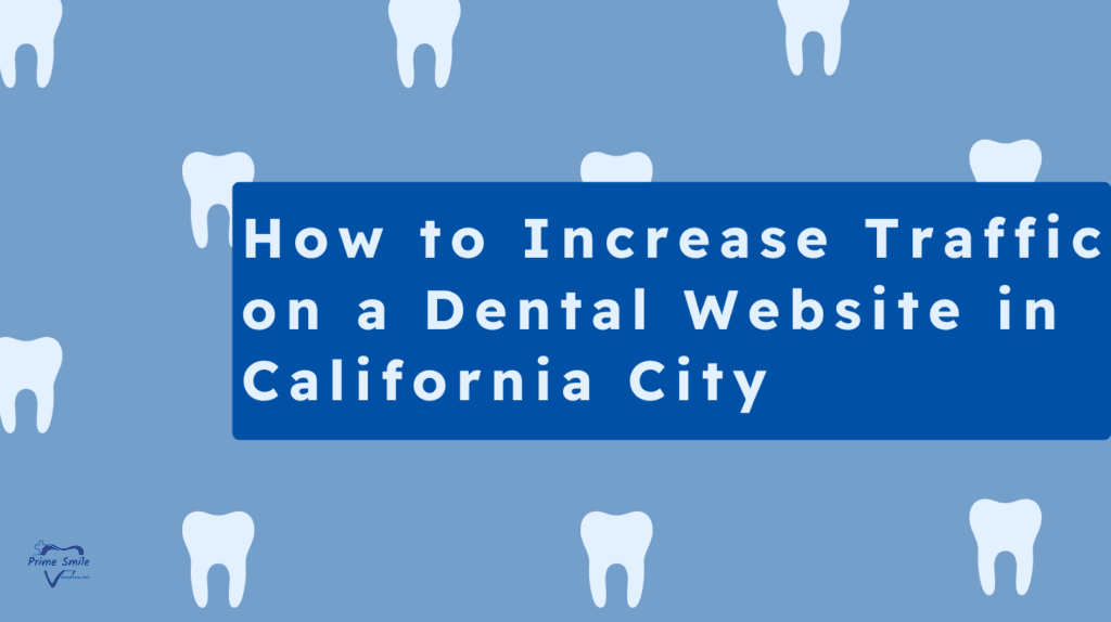 How to Increase Traffic on a Dental Website in California City